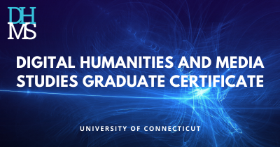 Digital Humanities and Media Studies Graduate Certificate. University of Connecticut.